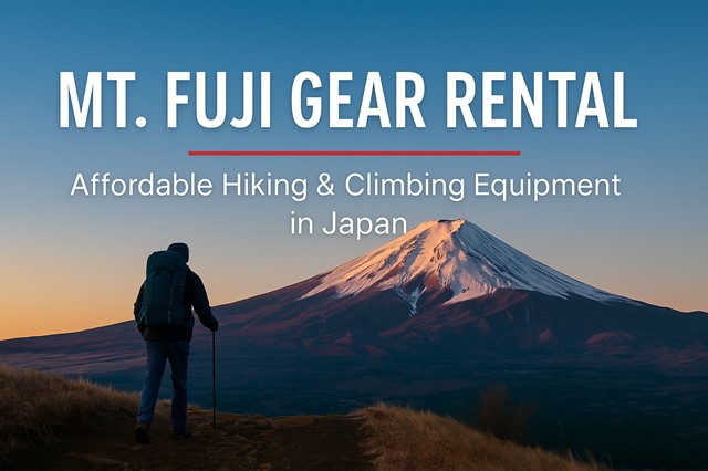 Mt. Fuji Gear Rental｜Affordable Equipment for Your Climb in Japan